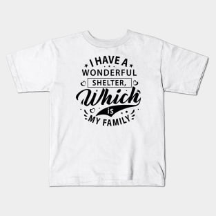 I have a wonderful shelter, which is my family t-shirt Kids T-Shirt